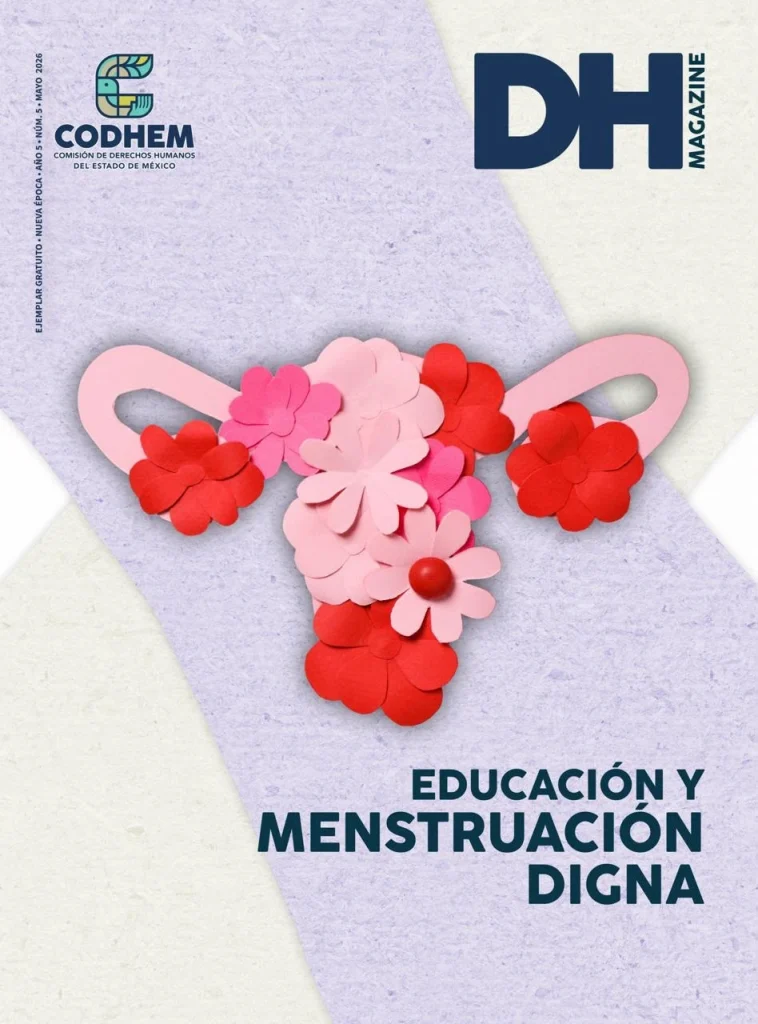 Portada de la revista DH Magazine de la Comisión de Derechos Humanos del Estado de México (CODHEM). La composición gráfica presenta la representación de un útero elaborado con flores de papel en tonos rosa y rojo sobre un fondo claro. Incluye el título“Educación y menstruación digna”, destacando la importancia de los derechos humanos relacionados con la salud menstrual, la educación integral y el acceso a condiciones dignas para la gestión menstrual.